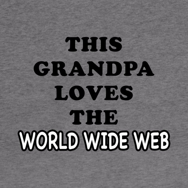 THIS GRANDPA LOVES THE WORLD WIDE WEB by TheCosmicTradingPost